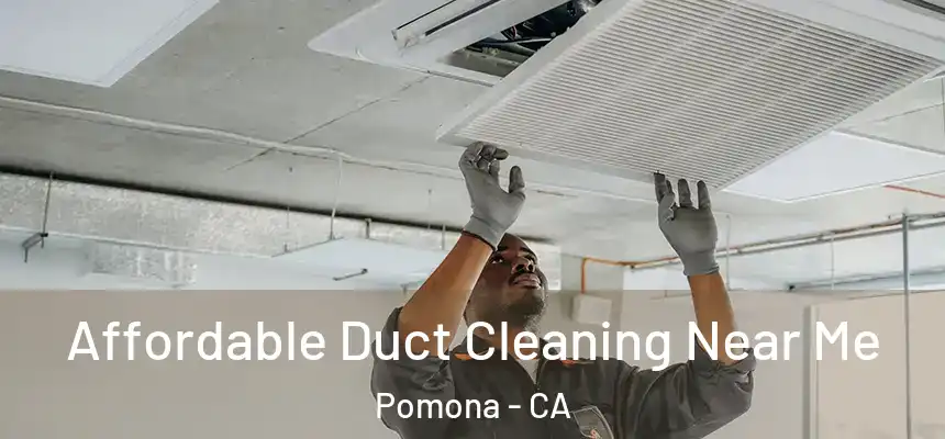 Affordable Duct Cleaning Near Me Pomona - CA