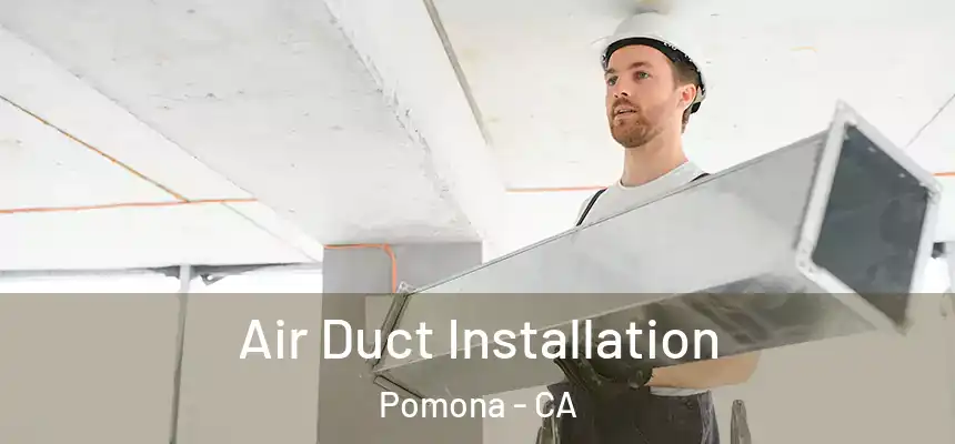  Air Duct Installation Pomona - CA