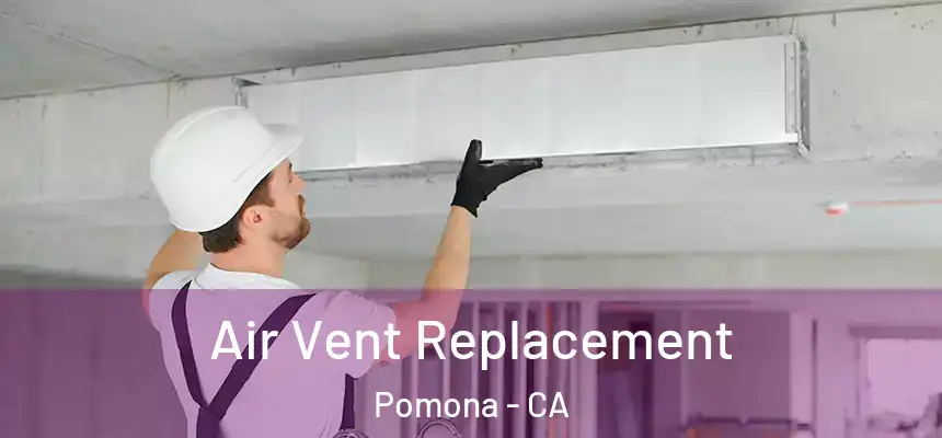 Air Vent Replacement Pomona - CA