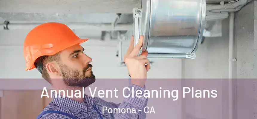  Annual Vent Cleaning Plans Pomona - CA