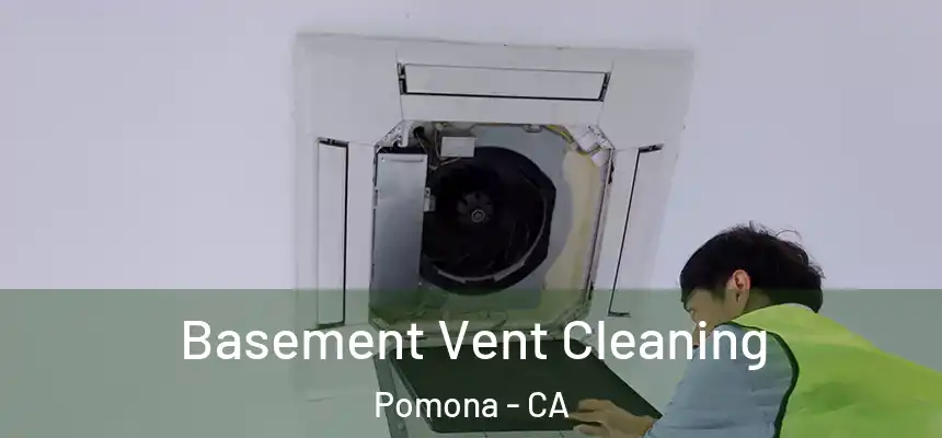 Basement Vent Cleaning Pomona - CA