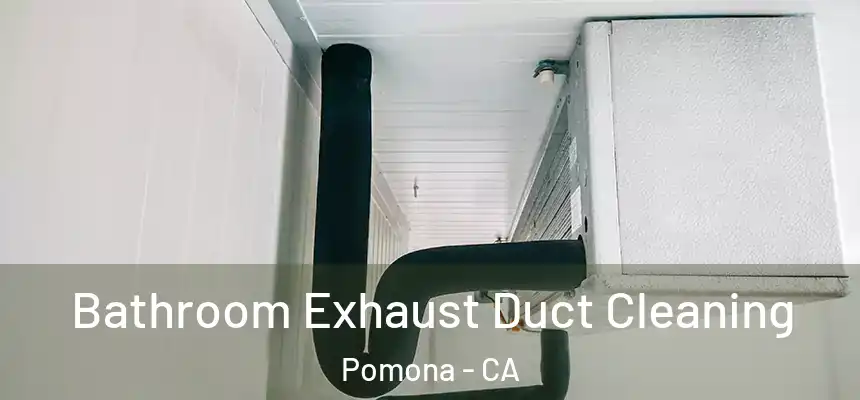  Bathroom Exhaust Duct Cleaning Pomona - CA