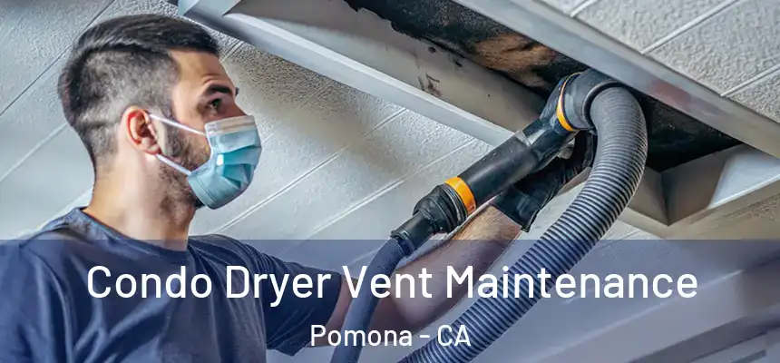  Condo Dryer Vent Maintenance Pomona - CA