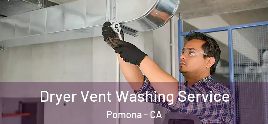Dryer Vent Washing Service Pomona - CA