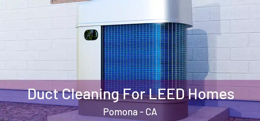 Duct Cleaning For LEED Homes Pomona - CA