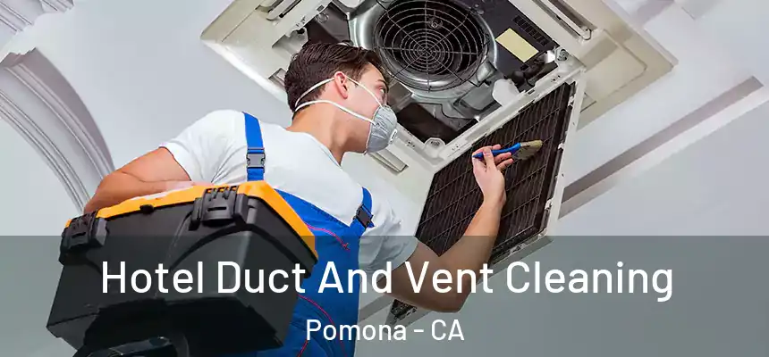 Hotel Duct And Vent Cleaning Pomona - CA