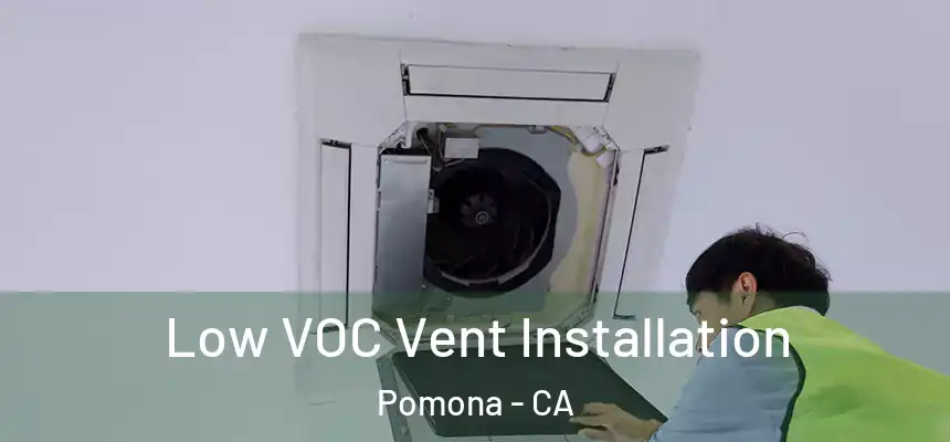 Low VOC Vent Installation Pomona - CA