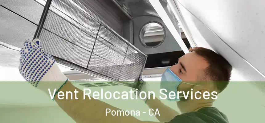  Vent Relocation Services Pomona - CA