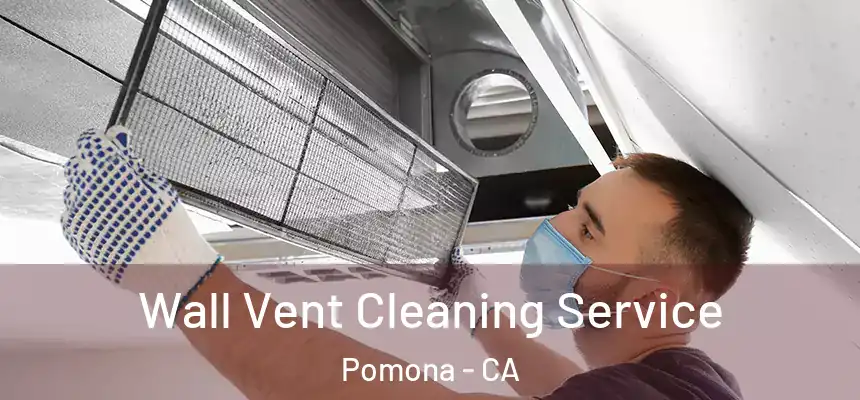 Wall Vent Cleaning Service Pomona - CA