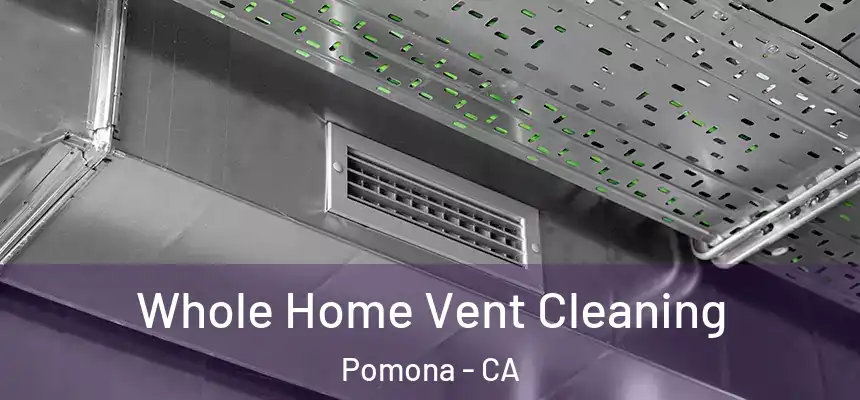  Whole Home Vent Cleaning Pomona - CA